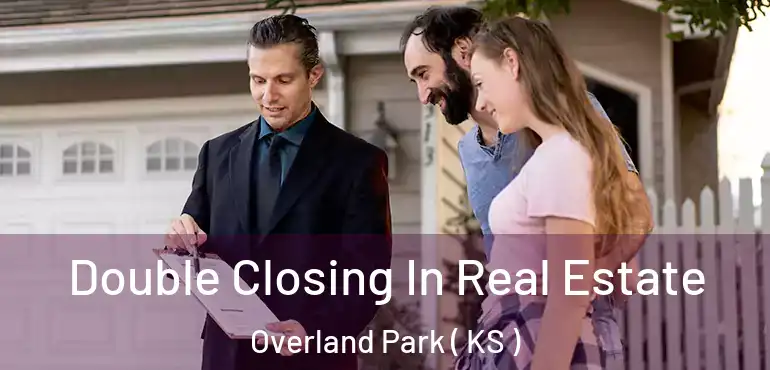  Double Closing In Real Estate Overland Park ( KS )