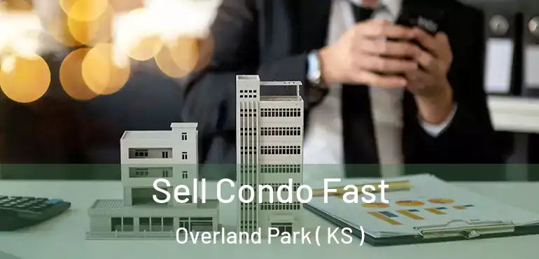  Sell Condo Fast Overland Park ( KS )