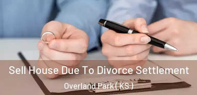  Sell House Due To Divorce Settlement Overland Park ( KS )