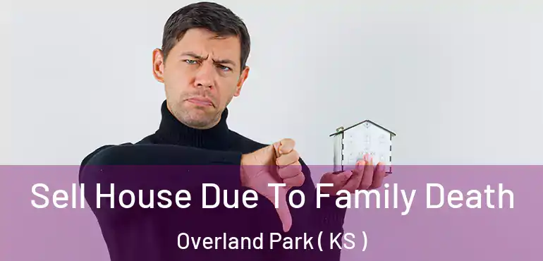  Sell House Due To Family Death Overland Park ( KS )