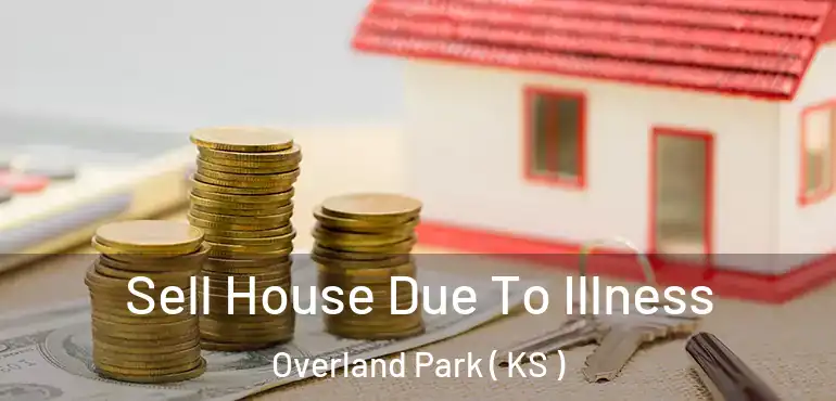  Sell House Due To Illness Overland Park ( KS )