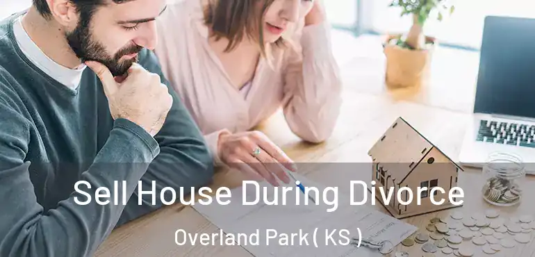  Sell House During Divorce Overland Park ( KS )