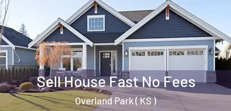  Sell House Fast No Fees Overland Park ( KS )