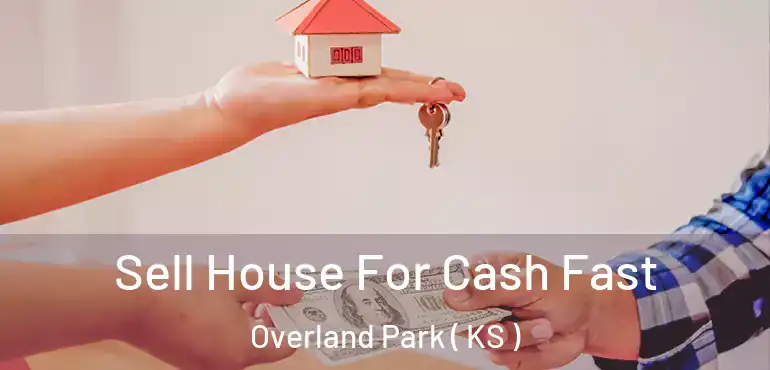  Sell House For Cash Fast Overland Park ( KS )