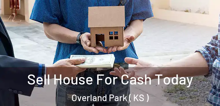  Sell House For Cash Today Overland Park ( KS )