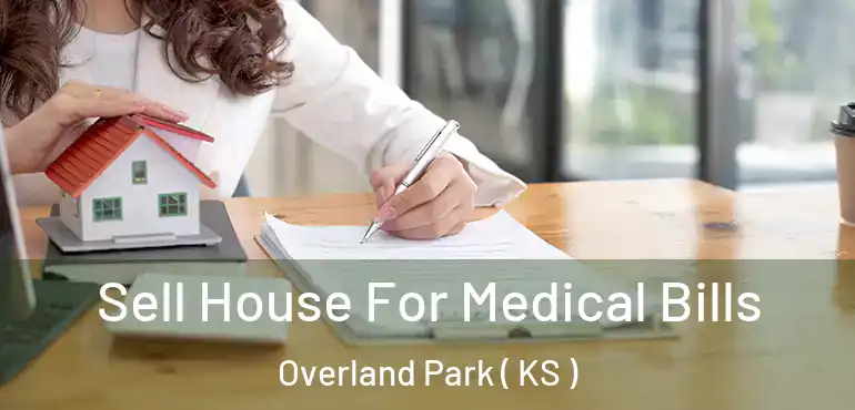  Sell House For Medical Bills Overland Park ( KS )