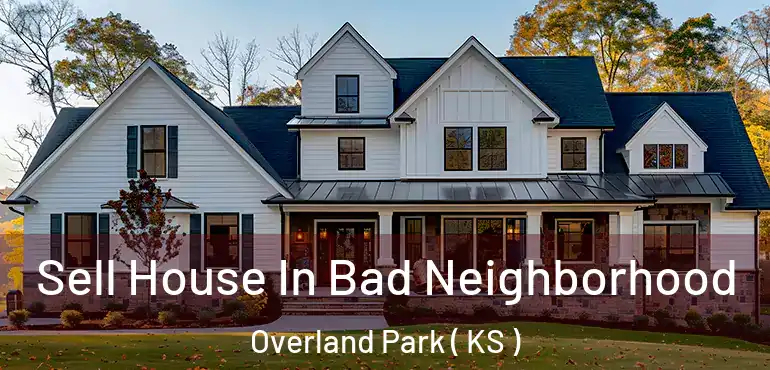  Sell House In Bad Neighborhood Overland Park ( KS )