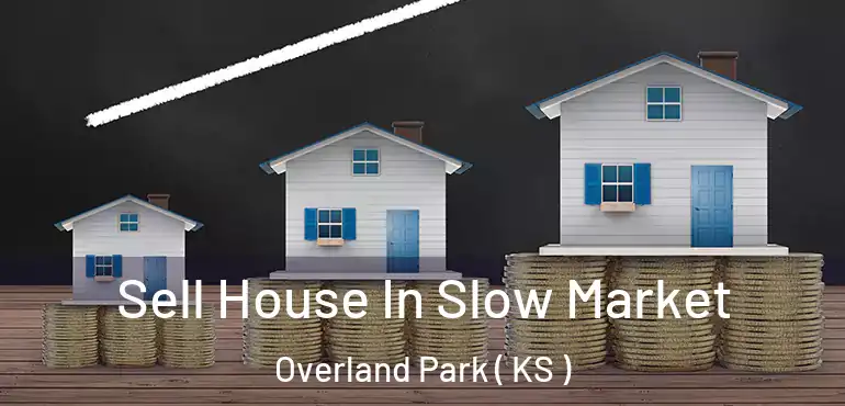  Sell House In Slow Market Overland Park ( KS )