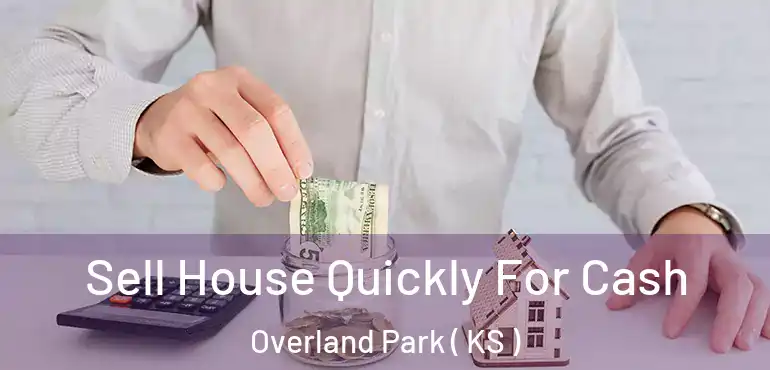 Sell House Quickly For Cash Overland Park ( KS )
