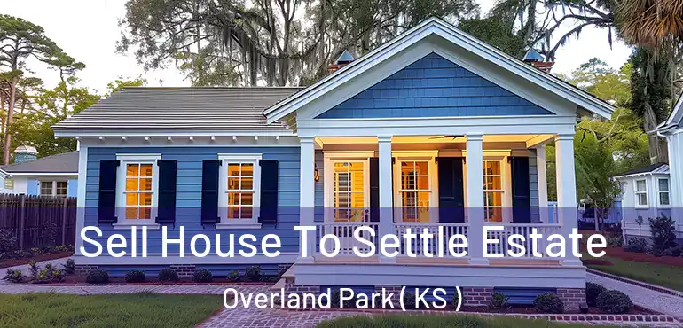  Sell House To Settle Estate Overland Park ( KS )