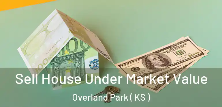  Sell House Under Market Value Overland Park ( KS )