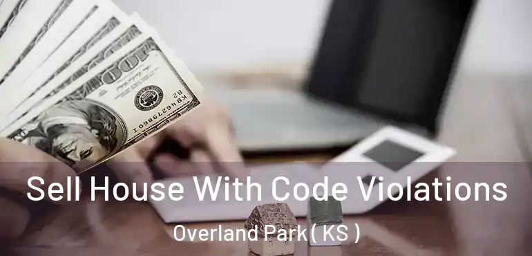  Sell House With Code Violations Overland Park ( KS )