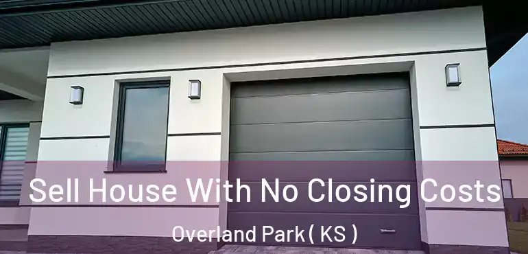  Sell House With No Closing Costs Overland Park ( KS )
