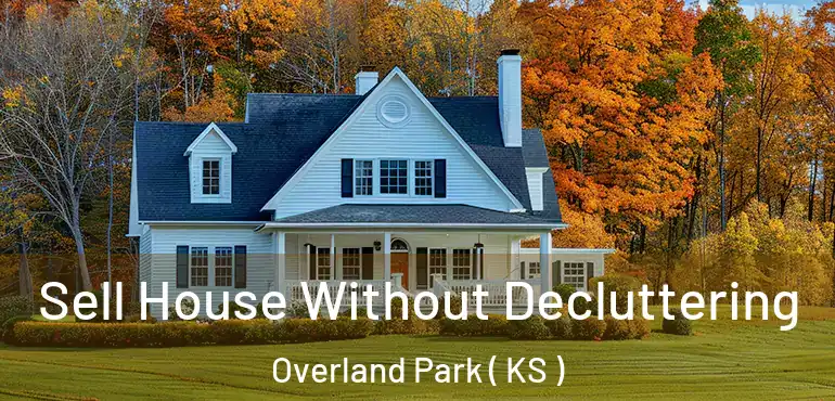  Sell House Without Decluttering Overland Park ( KS )
