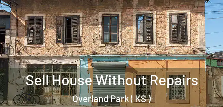  Sell House Without Repairs Overland Park ( KS )