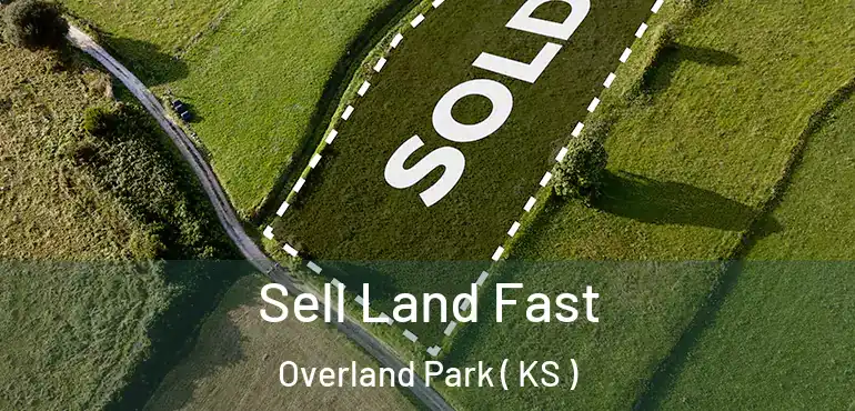  Sell Land Fast Overland Park ( KS )