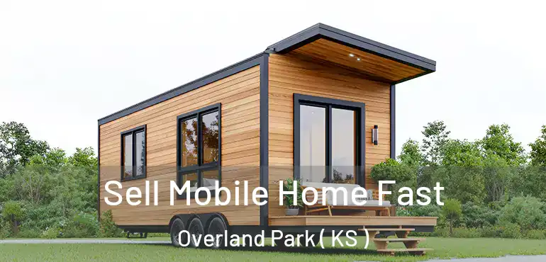  Sell Mobile Home Fast Overland Park ( KS )